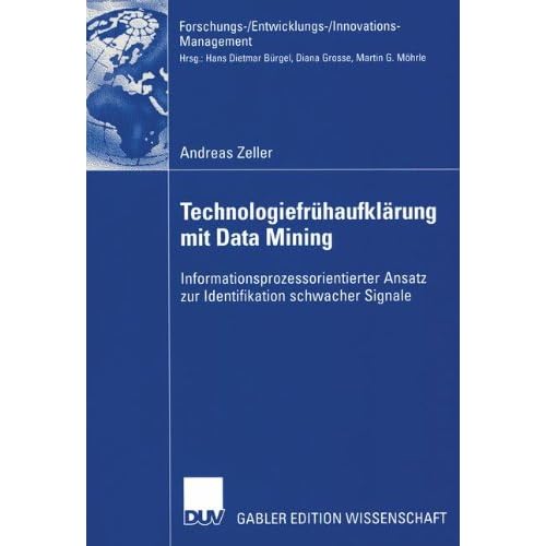 Technologiefrühaufklärung mit Data Mining: Informationsprozessorientierter Ansatz zur Identifikation schwacher Signale (Forschungs-/Entwicklungs-/Innovations-Management)