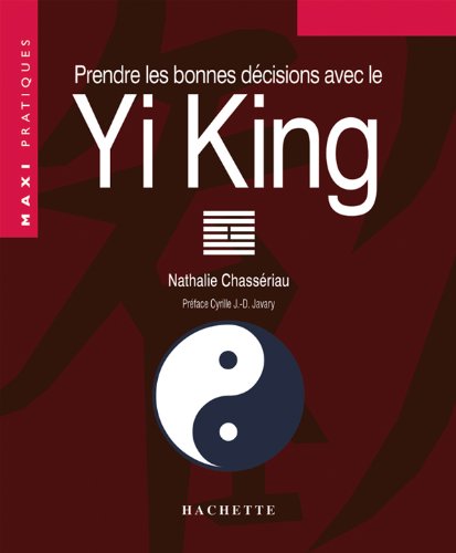 Télécharger Prendre les bonnes décisions avec le Yi-King Francais PDF