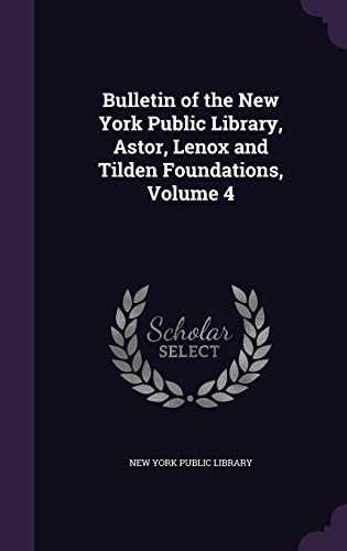 Bulletin of the New York Public Library, Astor, Lenox and Tilden Foundations, Volume 4