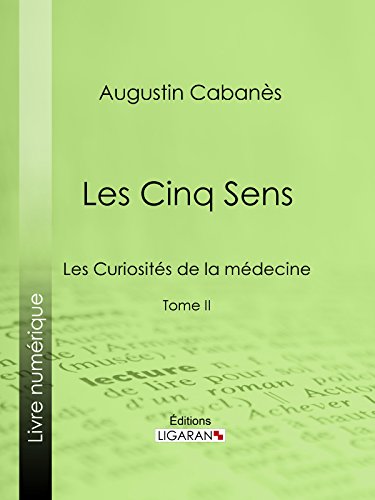 Les Cinq Sens: Les Curiosités de la médecine - Tome II gratuit