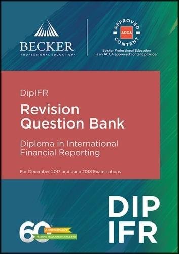 DipIFR - Diploma in International Financial Reporting (December 2017 and June 2018 Exams): Revision Question Bank DipIFR - Diploma in International Financial Reporting (December 2017 and June 2018 Exams): Revision Question Bank