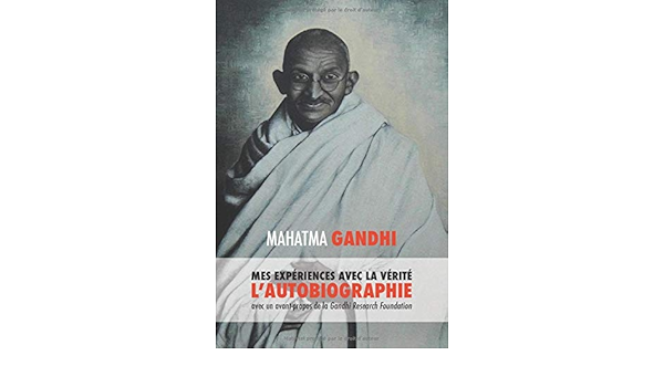 Amazon Fr Mes Experiences Avec La Verite L Autobiographie De Mahatma Gandhi Avec Une Introduction De La Gandhi Research Foundation Gandhi Mohandas K Muller Muriel Hercouet Leo Grassart Sarah Taddei Clemence Bonnichon