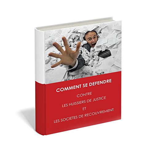 Comment se défendre contre les huissiers de justice et les sociétés de recouvrement francais Comment se défendre contre les huissiers de justice et les sociétés de recouvrement francais