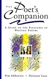 The Poet's Companion: A Guide to the Pleasures of Writing Poetry by Kim Addonizio, Dorianne Laux