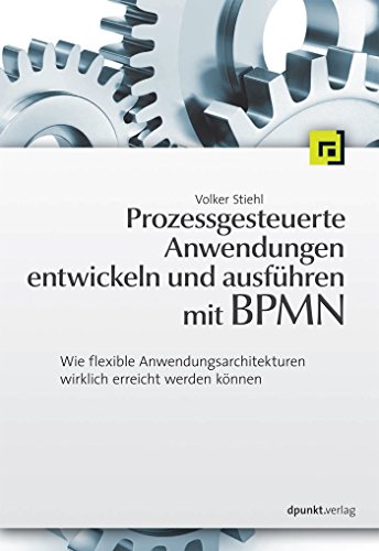 Download Prozessgesteuerte Anwendungen entwickeln und ausführen mit BPMN: Wie flexible Anwendungsarchitekturen wirklich erreicht werden können Download Prozessgesteuerte Anwendungen entwickeln und ausführen mit BPMN: Wie flexible Anwendungsarchitekturen wirklich erreicht werden können