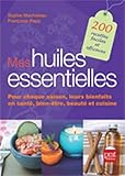 Mes huiles essentielles : Pour chaque saison, leurs bienfaits en santé, bien-être, beauté et cuisine