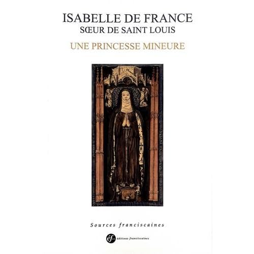 Isabelle De France, Soeur De Saint Louis. Une Princesse Mineure Isabelle De France, Soeur De Saint Louis. Une Princesse Mineure
