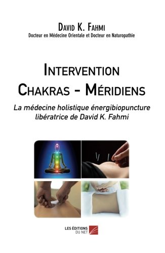 Intervention Chakras – Méridiens: La médecine holistique énergibiopuncture libératrice de David K. Fahmi francais