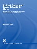 Image de Political Protest and Labor Solidarity in Korea: White-Collar Labor Movements after Democratization (1987-1995) (Routledge Advances in Korean Studies)