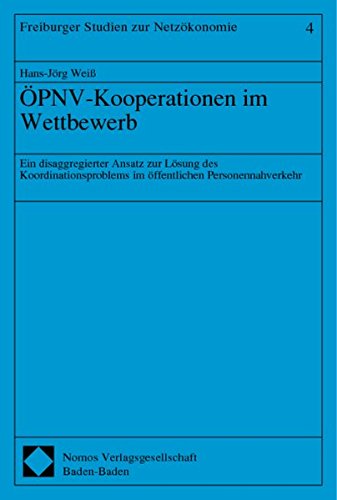 ÖPNV-Kooperationen im Wettbewerb: Ein disaggregierter Ansatz zur Lösung des Koordinationsproblems im öffentlichen Personennahverkehr (Freiburger Studien zur Netzökonomie)