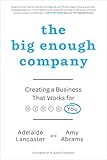 The Big Enough Company: Creating a Business That Works for You by Adelaide Lancaster, Amy Abrams
