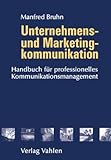 Unternehmens- und Marketingkommunikation Handbuch für ein integriertes Kommunikationsmanagement by 