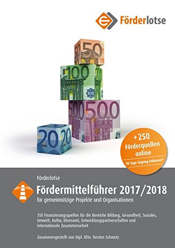 Download Förderlotse Fördermittelführer 2017/18 für gemeinnützige Projekte und Organisationen: 350 Finanzierungsmöglichkeiten für die Bereiche Bildung, ... und internationale Zusammenarbeit Download Förderlotse Fördermittelführer 2017/18 für gemeinnützige Projekte und Organisationen: 350 Finanzierungsmöglichkeiten für die Bereiche Bildung, ... und internationale Zusammenarbeit