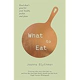 What to Eat: Food That's Good for Your Health, Pocket and Plate. Joanna Blythman