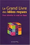 Le Grand livre des idées reçues : Pour démêler le vrai du faux