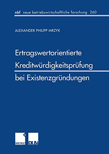 Ertragswertorientierte Kreditwürdigkeitsprüfung bei Existenzgründungen (neue betriebswirtschaftliche forschung (nbf)) (German Edition) (neue betriebswirtschaftliche forschung (nbf) (260), Band 260)