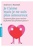 Je t'aime mais je ne suis plus amoureux: Comment faire pour raviver la flamme des premiers jours ?