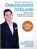 Odontoiatra 10 & lode. Come curare le carie del tuo studio e portarlo al successo. Ediz. integrale