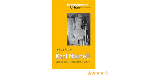 Karl Martell Der Beginn Karolingischer Herrschaft Urban Taschenbucher 648 Ebook Fischer Andreas Amazon De Kindle Shop