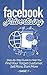 Facebook Advertising: Step-By-Step Guide to Help You Find Your Target Customer, Sell More, Earn More by 