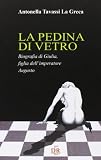 La pedina di vetro. Biografia di Giulia figlia dell'imperatore Augusto