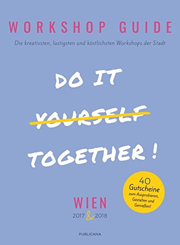 Download Workshop Guide Wien 2017/2018: Do it together: 40 Gutscheine zum Ausprobieren, Gestalten und Genießen