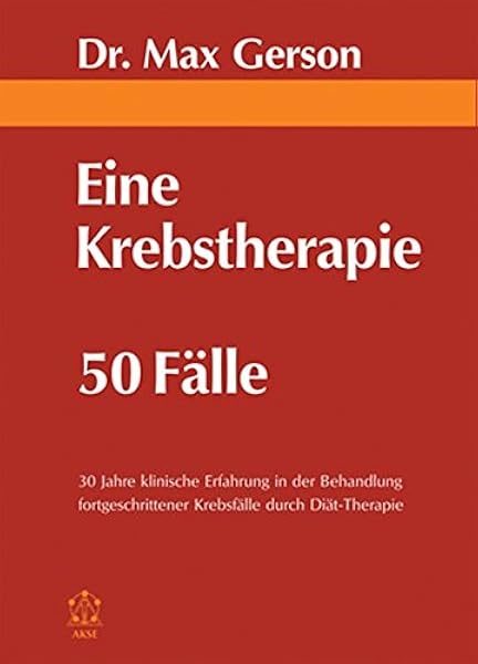 Eine Krebstherapie 50 Falle 30 Jahre Klinische Erfahrung In Der Behandlung Fortgeschrittener Krebsfalle Durch Diat Therapie Amazon De Gerson Max Bucher