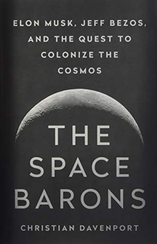 The Space Barons: Elon Musk, Jeff Bezos, and the Quest to Colonize the Cosmos