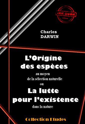 L'origine des espèces au moyen de la sélection naturelle ou la lutte pour l'existence dans la nature: Edition intégrale (Études)