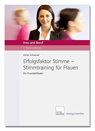 Erfolgsfaktor Stimme - Stimmtraining für Frauen: Ein Praxisleitfaden