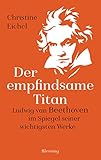 Der empfindsame Titan: Ludwig van Beethoven im Spiegel seiner wichtigsten Werke by 