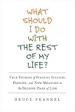 Image de What Should I Do With the Rest of My Life?: True Stories of Finding Success, Passion, and New Meaning in the Second Half of Life