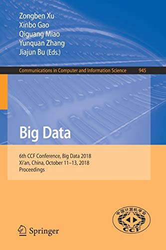 Big Data: 6th CCF Conference, Big Data 2018, Xi'an, China, October 11-13, 2018, Proceedings: 945 (Communications in Computer and Information Science, 945)