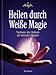 Heilen durch Weisse Magie: Traditionen alter Heilkunst und alternative Therapien by