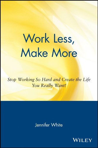 Work Less, Make More: Stop Working So Hard and Create the Life You Really Want! (English Edition)