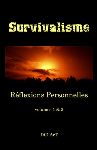 Download Survivalisme: Reflexions Personnelles, volumes 1&2 (Survivalisme, reflexions personnelles t. 3) Download Survivalisme: Reflexions Personnelles, volumes 1&2 (Survivalisme, reflexions personnelles t. 3)