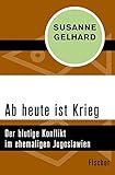 Image de Ab heute ist Krieg: Der blutige Konflikt im ehemaligen Jugoslawien