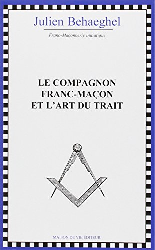 Télécharger Compagnon Franc-Macon et l'Art du Trait (le) Nouvelle Édition gratuit