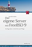 Der eigene Server mit FreeBSD 9: Konfiguration, Sicherheit und Pflege by 