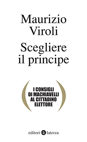 Download Scegliere il principe: I consigli di Machiavelli al cittadino elettore (I Robinson. Letture) Download Scegliere il principe: I consigli di Machiavelli al cittadino elettore (I Robinson. Letture)