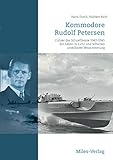 Kommodore Rudolf Petersen: Führer der Schnellboote 1942-1945. Ein Leben in Licht und Schatten unteilbarer Verantwortung by 