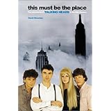 This Must Be the Place: The Adventures of Talking Heads in the Twentieth Century