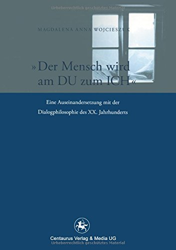 Download Der Mensch wird am Du zum Ich: Eine Auseinandersetzung mit der Dialogphilosophie des XX. Jahrhunderts (Reihe Philosophie) Download Der Mensch wird am Du zum Ich: Eine Auseinandersetzung mit der Dialogphilosophie des XX. Jahrhunderts (Reihe Philosophie)