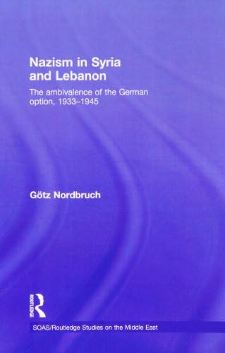 Nazism in Syria and Lebanon: The Ambivalence of the German Option, 1933-1945