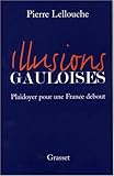 Illusions gauloises : Plaidoyer pour une France debout