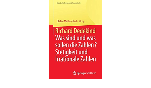 Richard Dedekind Was Sind Und Was Sollen Die Zahlen Stetigkeit Und Irrationale Zahlen Klassische Texte Der Wissenschaft Amazon De Muller Stach Stefan Bucher