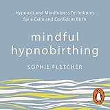 Mindful Hypnobirthing: Hypnosis and Mindfulness Techniques for a Calm and Confident Birth by 