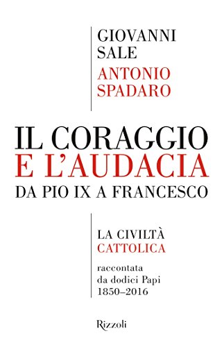 Il coraggio e l'audacia: da Pio IX a Francesco Il coraggio e l'audacia: da Pio IX a Francesco