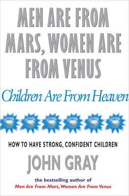 [(Men are from Mars, Women are from Venus and Children are from Heaven : Positive Parenting Skills for Raising Cooperative, Confident, and Compassionate Children)] [By (author) John Gray] published on (October, 1999)