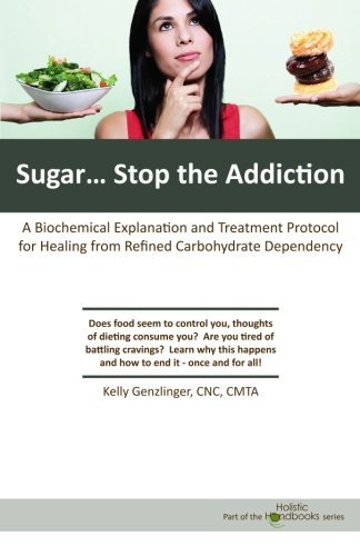 Sugar...Stop the Addiction: A Biochemical Explanation and Treatment Protocol for Healing from Refined Carbohydrate by Kelly Genzlinger CNC (2009-09-03)